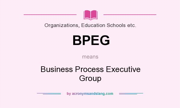 What does BPEG mean? It stands for Business Process Executive Group