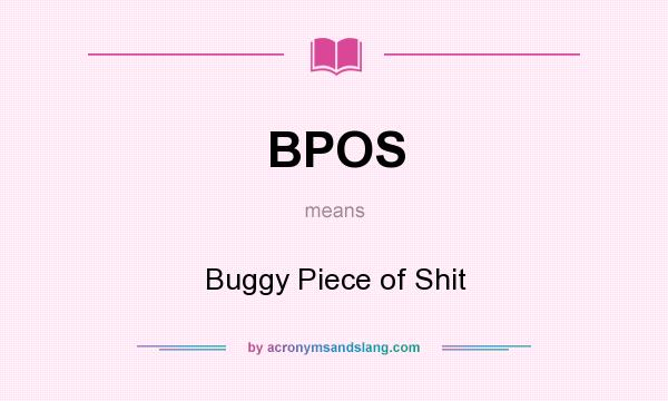 What does BPOS mean? It stands for Buggy Piece of Shit