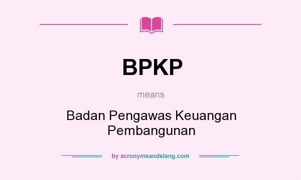 What does BPKP mean? It stands for Badan Pengawas Keuangan Pembangunan