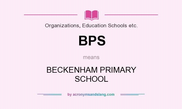 What does BPS mean? It stands for BECKENHAM PRIMARY SCHOOL