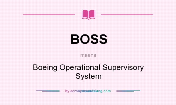 What does BOSS mean? It stands for Boeing Operational Supervisory System