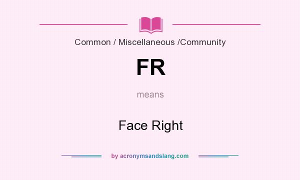 What does FR mean? It stands for Face Right