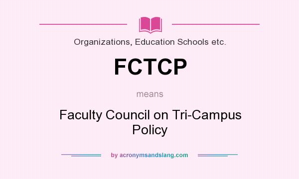 What does FCTCP mean? It stands for Faculty Council on Tri-Campus Policy