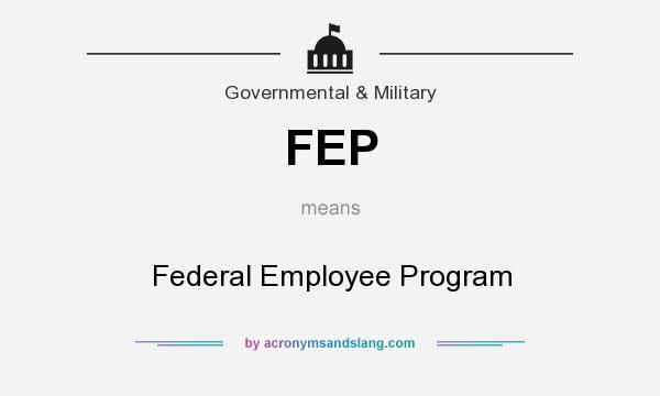 What does FEP mean? It stands for Federal Employee Program