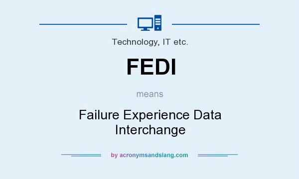 What does FEDI mean? It stands for Failure Experience Data Interchange