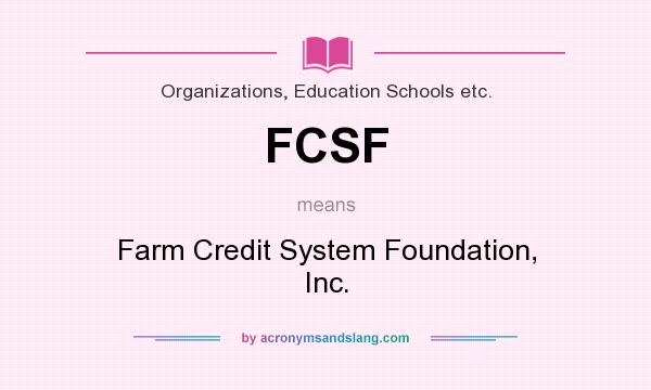 What does FCSF mean? It stands for Farm Credit System Foundation, Inc.