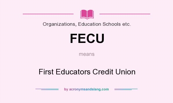 What does FECU mean? It stands for First Educators Credit Union