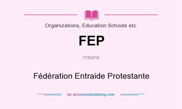 What does FEP mean? It stands for Fédération Entraide Protestante