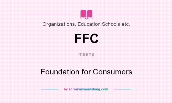 What does FFC mean? It stands for Foundation for Consumers