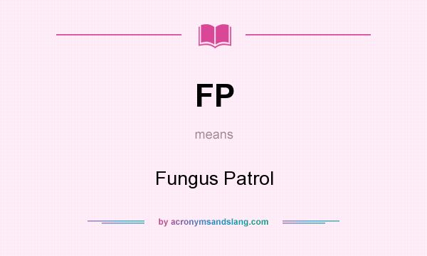 What does FP mean? It stands for Fungus Patrol