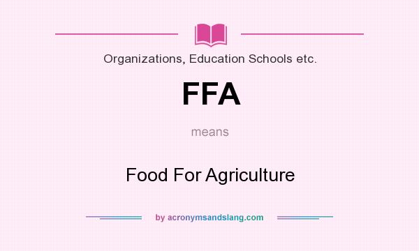 What does FFA mean? It stands for Food For Agriculture