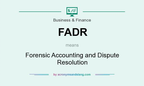 What does FADR mean? It stands for Forensic Accounting and Dispute Resolution