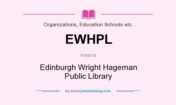 What does EWHPL mean? It stands for Edinburgh Wright Hageman Public Library