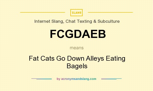 What does FCGDAEB mean? It stands for Fat Cats Go Down Alleys Eating Bagels