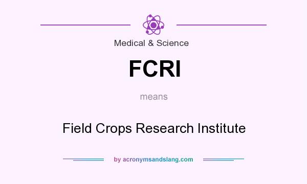 What does FCRI mean? It stands for Field Crops Research Institute