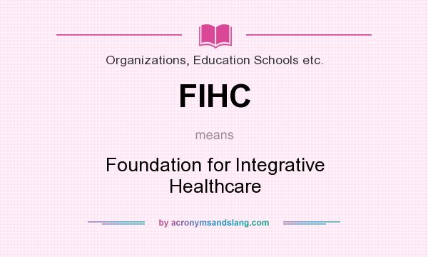 What does FIHC mean? It stands for Foundation for Integrative Healthcare