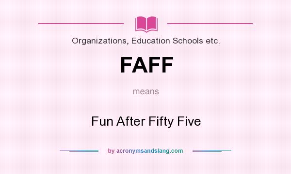 What does FAFF mean? It stands for Fun After Fifty Five