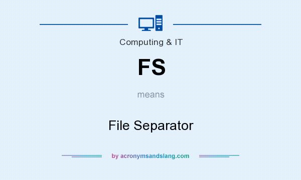 What does FS mean? It stands for File Separator