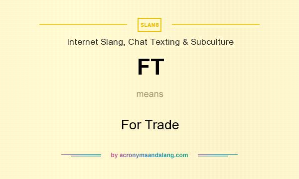 What does FT mean? It stands for For Trade