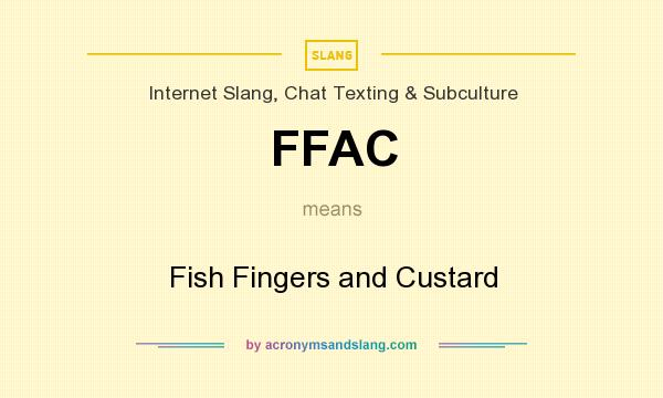 What does FFAC mean? It stands for Fish Fingers and Custard