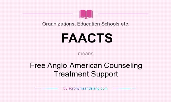 What does FAACTS mean? It stands for Free Anglo-American Counseling Treatment Support