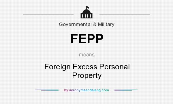 What does FEPP mean? It stands for Foreign Excess Personal Property