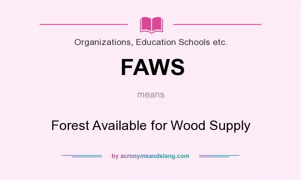 What does FAWS mean? It stands for Forest Available for Wood Supply