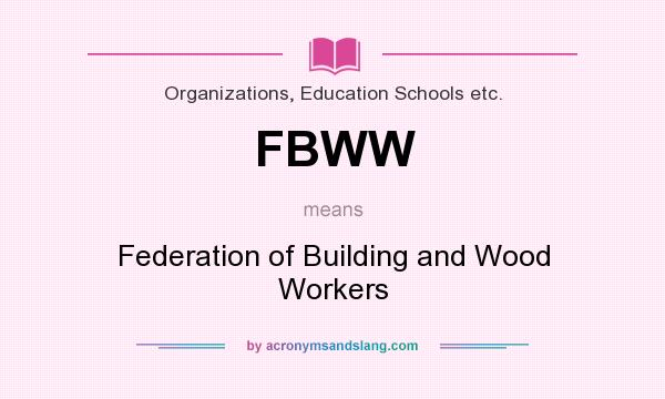 What does FBWW mean? It stands for Federation of Building and Wood Workers