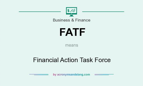 What does FATF mean? It stands for Financial Action Task Force