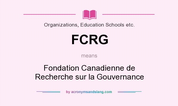 What does FCRG mean? It stands for Fondation Canadienne de Recherche sur la Gouvernance
