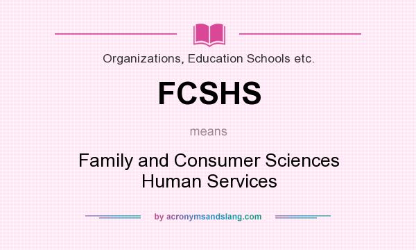 What does FCSHS mean? It stands for Family and Consumer Sciences Human Services