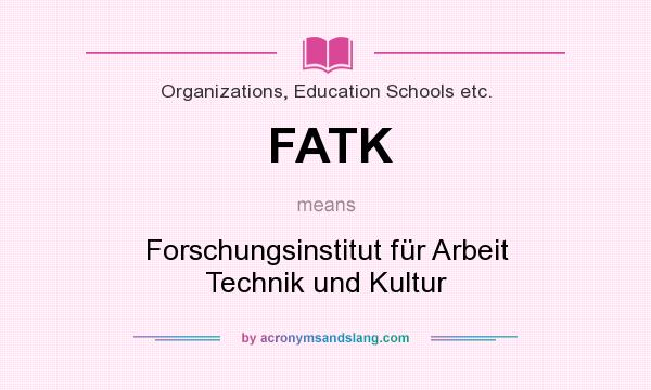 What does FATK mean? It stands for Forschungsinstitut für Arbeit Technik und Kultur