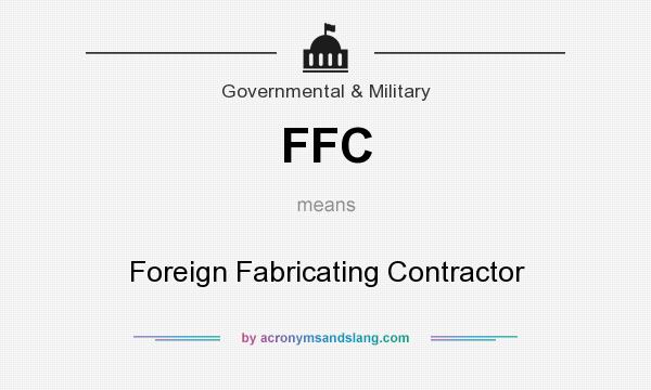 What does FFC mean? It stands for Foreign Fabricating Contractor