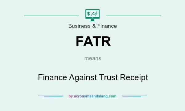 What does FATR mean? It stands for Finance Against Trust Receipt