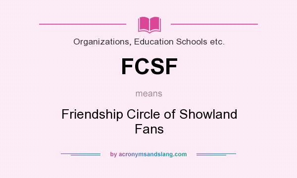 What does FCSF mean? It stands for Friendship Circle of Showland Fans
