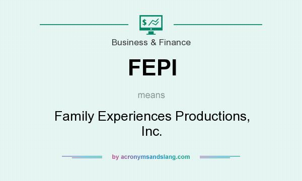 What does FEPI mean? It stands for Family Experiences Productions, Inc.