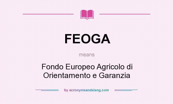 What does FEOGA mean? It stands for Fondo Europeo Agricolo di Orientamento e Garanzia