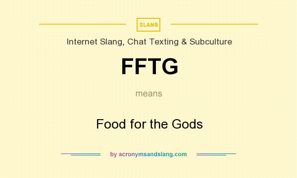What does FFTG mean? It stands for Food for the Gods