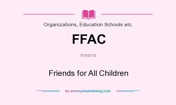 What does FFAC mean? It stands for Friends for All Children