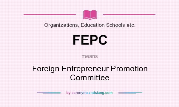 What does FEPC mean? It stands for Foreign Entrepreneur Promotion Committee