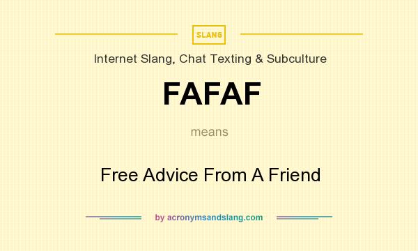 What does FAFAF mean? It stands for Free Advice From A Friend