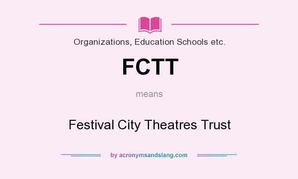 What does FCTT mean? It stands for Festival City Theatres Trust