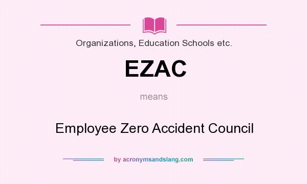 What does EZAC mean? It stands for Employee Zero Accident Council