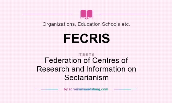 What does FECRIS mean? It stands for Federation of Centres of Research and Information on Sectarianism