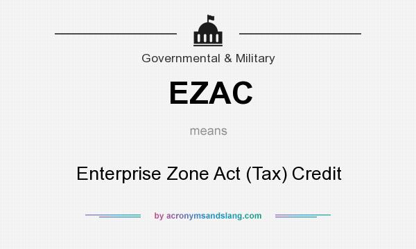 What does EZAC mean? It stands for Enterprise Zone Act (Tax) Credit