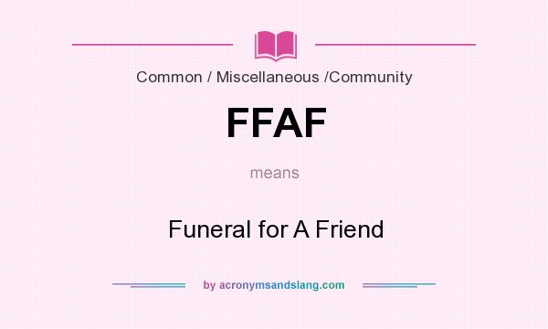 What does FFAF mean? It stands for Funeral for A Friend