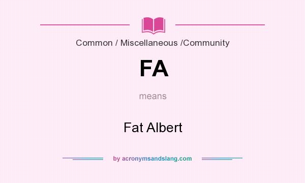 What does FA mean? It stands for Fat Albert