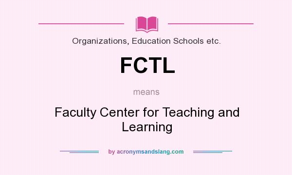 What does FCTL mean? It stands for Faculty Center for Teaching and Learning