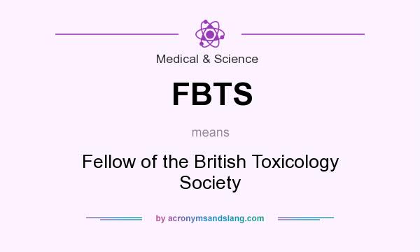 What does FBTS mean? It stands for Fellow of the British Toxicology Society