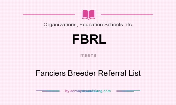What does FBRL mean? It stands for Fanciers Breeder Referral List